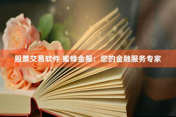 股票交易软件 蜜蜂金服：您的金融服务专家