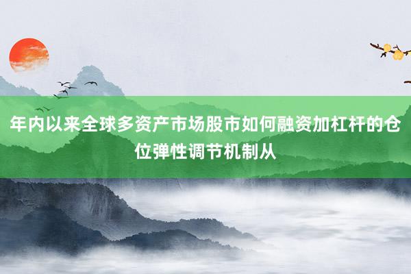 年内以来全球多资产市场股市如何融资加杠杆的仓位弹性调节机制从